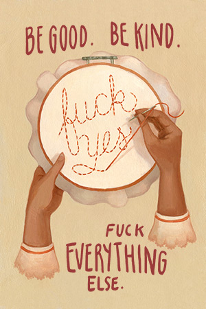 Be Good. Be Kind. Fuck everything else.