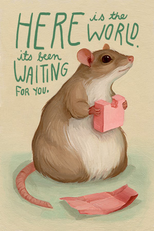 Here is the world. It's been waiting for you/