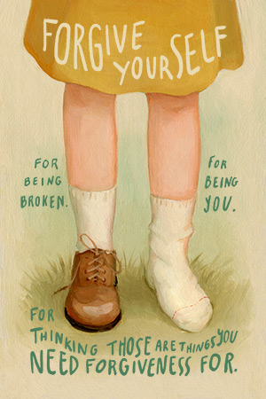 Forgive yourself for being broken. For being you. For thinking those are things you need forgiveness for.